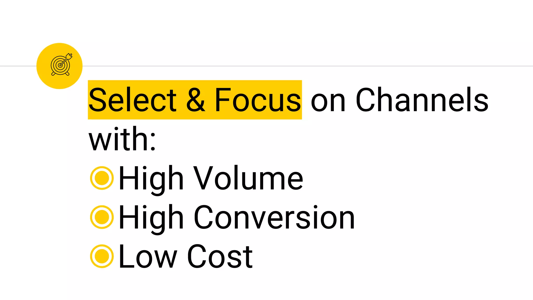 Select & Focus on Channels
with:
◉High Volume
◉High Conversion
◉Low Cost
 