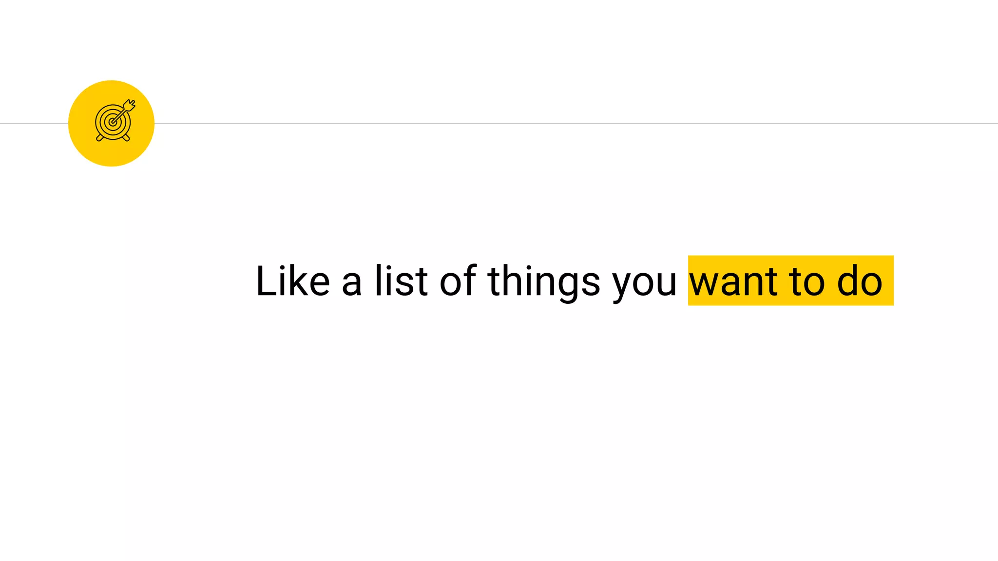 Like a list of things you want to do
 