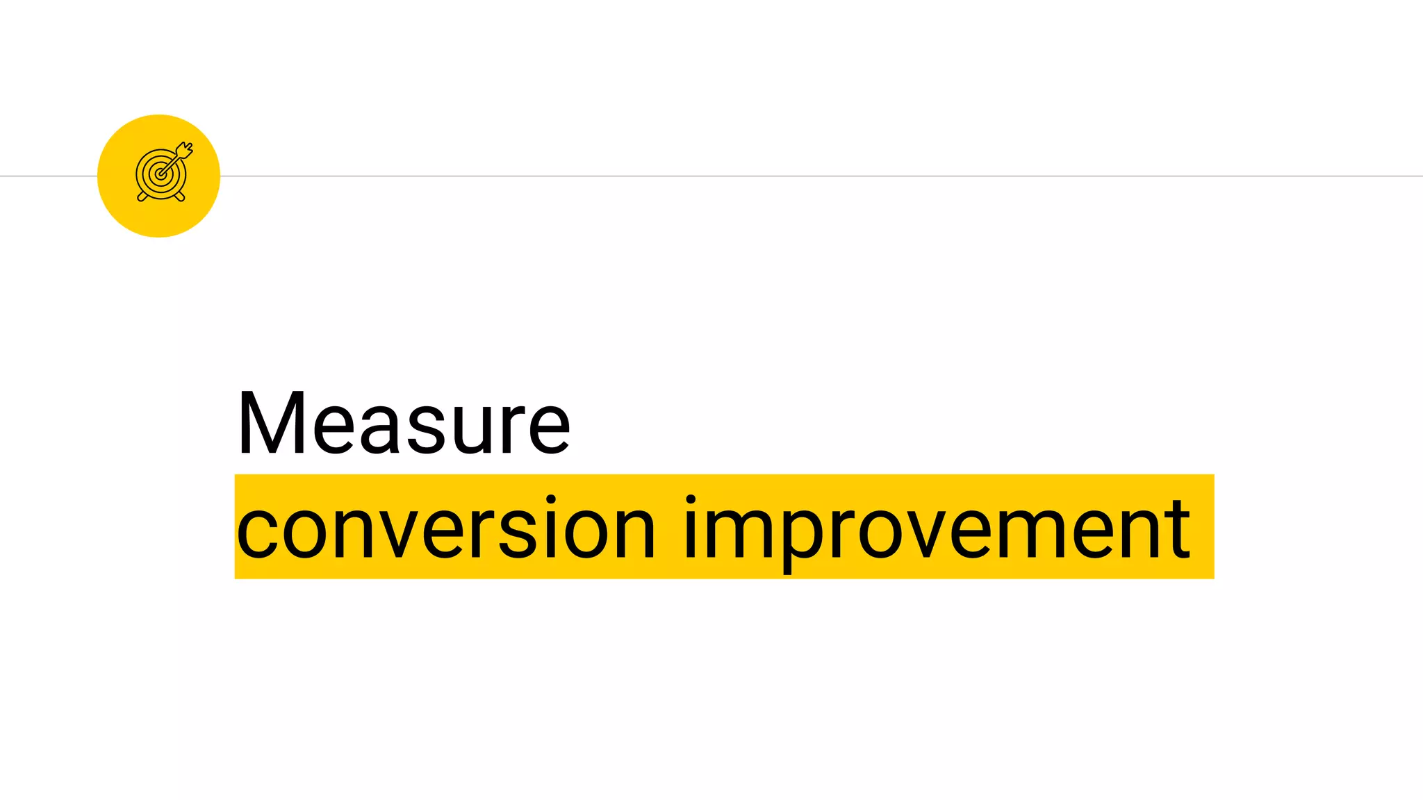 Measure
conversion improvement
 