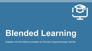 Blended Learning
Adaptez vos formations actuelles en formule d’apprentissage hybride
 