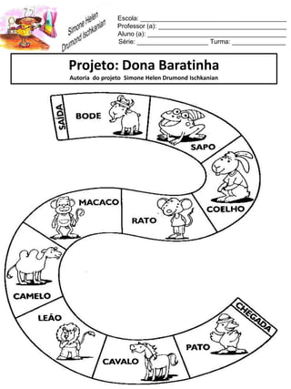 Escola: _________________________________________
Professor (a): ____________________________________
Aluno (a): _______________________________________
Série: ____________________ Turma: _______________
Projeto: Dona Baratinha
Autoria do projeto Simone Helen Drumond Ischkanian
 