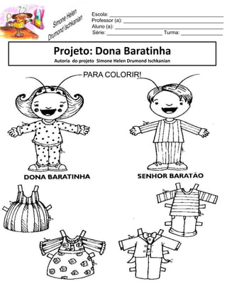 Escola: _________________________________________
Professor (a): ____________________________________
Aluno (a): _______________________________________
Série: ____________________ Turma: _______________
Projeto: Dona Baratinha
Autoria do projeto Simone Helen Drumond Ischkanian
PARA COLORIR!
 