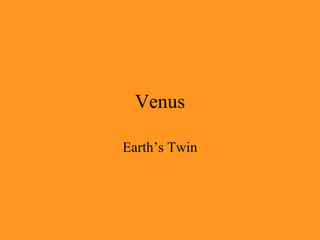 Venus
Earth’s Twin
 