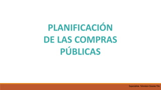 PLANIFICACIÓN
DE LAS COMPRAS
PÚBLICAS
Especialista Yohnston Cáceres Tito
 