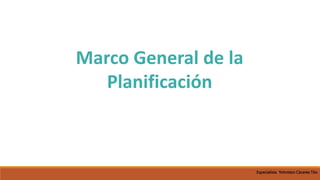 Marco General de la
Planificación
Especialista Yohnston Cáceres Tito
 
