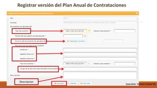 Registrar versión del Plan Anual de Contrataciones
Descripcion
Especialista Yohnston Cáceres Tito
 