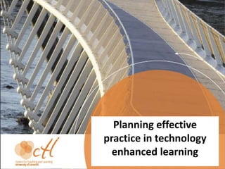 Planning effective
practice in technology
enhanced learning
 