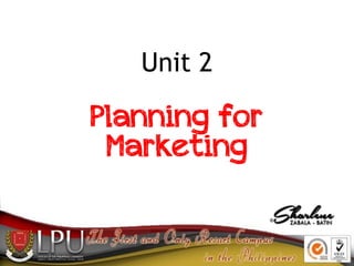 Unit 2 
 
Planning for
Marketing
 