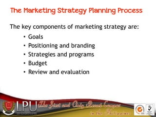 The Marketing Strategy Planning Process
The key components of marketing strategy are:
• Goals
• Positioning and branding
•...