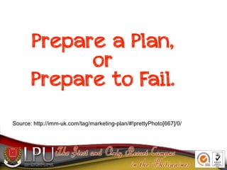 Prepare a Plan,
or
Prepare to Fail.
Source: http://imm-uk.com/tag/marketing-plan/#!prettyPhoto[667]/0/
 