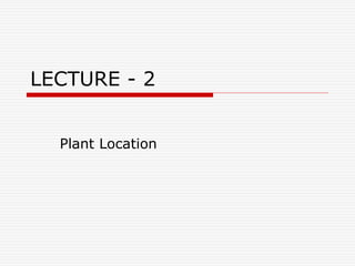 LECTURE - 2
Plant Location
 