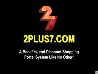2PLUS7.COMA Benefits, and Discount Shopping Portal System Like No Other!