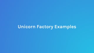 Unicorn Factory Examples
 