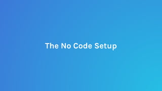 The No Code Setup
 