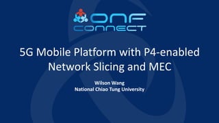5G Mobile Platform with P4-enabled
Network Slicing and MEC
Wilson Wang
National Chiao Tung University
 