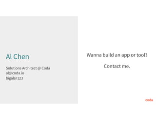 Al Chen
Solutions Architect @ Coda
al@coda.io
bigal@123
Wanna build an app or tool?
Contact me.
 