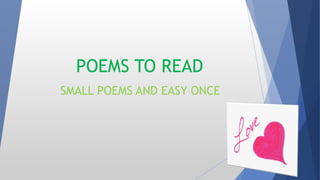 POEMS TO READ
SMALL POEMS AND EASY ONCE
 