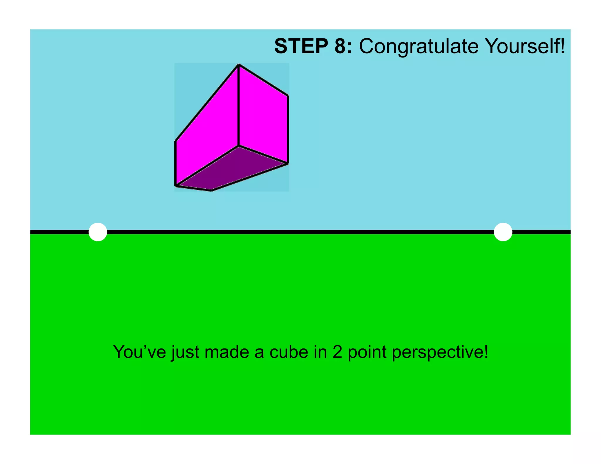 STEP 8: Congratulate Yourself!




You’ve just made a cube in 2 point perspective!
 