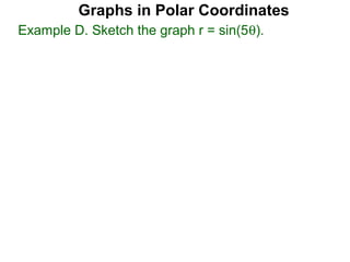 Graphs in Polar Coordinates
Example D. Sketch the graph r = sin(5θ).
 