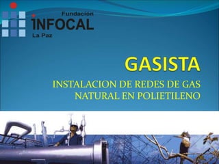 INSTALACION DE REDES DE GAS
NATURAL EN POLIETILENO
Ing. Carlos E. Velásquez Guzmán 1
 