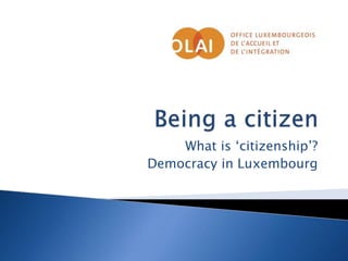 What is ‘citizenship’?
Democracy in Luxembourg
 
