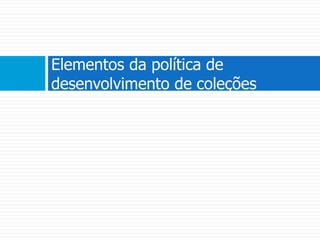 Elementos da política de desenvolvimento de coleções