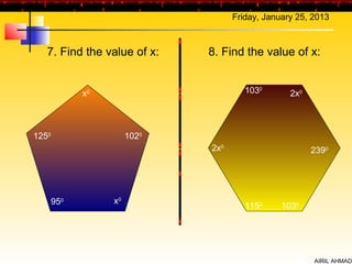 Friday, January 25, 2013



   7. Find the value of x:    8. Find the value of x:


             x0                        1030       2x0



1250                   1020
                              2x0                       2390




       950        x0
                                       1150     1030




                                                        AIRIL AHMAD
 