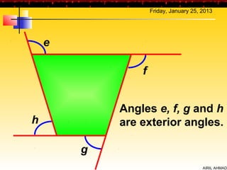 Friday, January 25, 2013




    e

                f


            Angles e, f, g and h
h           are exterior angles.

        g
                                        AIRIL AHMAD
 