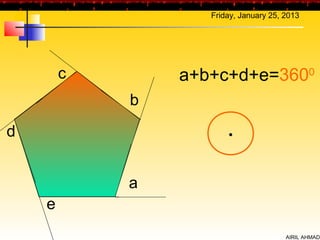 Friday, January 25, 2013




        c       a+b+c+d+e=3600
            b
d


            a
    e
                                       AIRIL AHMAD
 
