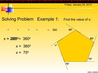 Friday, January 25, 2013




Solving Problem Example 1:         Find the value of x:


  +    +     +       +   =   360      600


x + 28500= 3600
  - 285                                                  800


      x = 360    0            x0


      x = 750
                                                        700

                                    750


                                                       AIRIL AHMAD
 