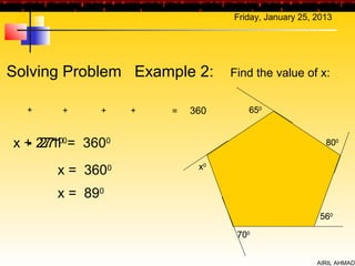 Friday, January 25, 2013




Solving Problem Example 2:         Find the value of x:


  +    +     +       +   =   360      650


x + 27100= 3600
  - 271                                                  800


      x = 360    0            x0


      x = 890
                                                        560

                                    700


                                                       AIRIL AHMAD
 