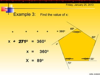 Friday, January 25, 2013



  Example 3:       Find the value of x:



                                           65 0
 +      +      +        +     = 360 0             1150

                                                               800
x + 271 00 = 360 0
  - 271
                              x0


        x =        360 0
                                        1100             1240 560
        X = 89      0
                                         700



                                                             AIRIL AHMAD
 