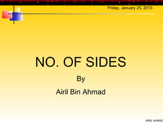 Friday, January 25, 2013




NO. OF SIDES
        By
  Airil Bin Ahmad


                                        AIRIL AHMAD
 