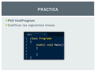  Pk0 VoidProgram
 Codificar las siguientes líneas.
PRACTICA
 