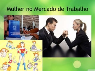 Mulher no Mercado de Trabalho
 