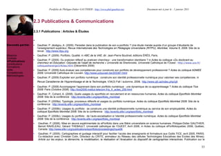 Portfolio de Philippe-Didier GAUTHIER : http://www.phd-gauthier.net                    Document mis à jour le : 1 janvier 2011



                  2.3 Publications & Communications

                  2.3.1 Publications : Articles & Études
Seconde partie:

                  •
Seconde partie:   •   Gauthier, P. Jézégou, A. (2009). Persister dans la publication de son e-portfolio ? Une étude menée auprès d’un groupe d’étudiants de
                      l’enseignement supérieur, Revue Internationale des Technologies en Pédagogie Universitaire (RITPU), Montréal, Volume 6, 2009. Site de la
                      revue : http://www.ritpu.org
Missions          •   Gauthier, P. (2009). Portfolio, Qualité. in ABC de la VAE, dir. Jean-Pierre Boutinet, éditions ÉRÈS, Paris.
Contrats
                  •   Gauthier, P. (2009). Du praticien réflexif au praticien chercheur : une transformation identitaire ? in Actes du colloque «Du doctorant au
  Publications
                      chercheur en Education: Odyssée de l’objet de recherche » Université de Sherbrooke, Université Catholique de l’Ouest : http://www.uco.fr/
Contributions
                      colloquesherange3/Actes.html (Décembre 2009)
Formations
Veille            •   Gauthier, P. (2009) Auto-évaluer ses compétences pour construire son portfolio de développement professionnel ? Actes du colloque ADMEE
Compétences           2009. Université Catholique de Louvain. http://www.uclouvain.be/203361.html
Méthodologies
                  •   Gauthier, P. (2009) Exploiter son portfolio numérique : construire son identité professionnelle numérique pour valoriser ses compétences. in
                      Revue Canadienne de l'Apprentissage et de la Technologie, V34(3) Fall / automne, 2008, http://www.cjlt.ca/index.php/cjlt
                  •   Gauthier, P. (2008) Accompagner l'apprenant dans son portfolio numérique : une dynamique de co-apprentissage ? Actes du colloque Tice
                      2008. Paris (Octobre 2008). http://tice2008.institut-telecom.fr/p_fr_actes_259.html
                  •   Gauthier, P., Cohard, A. (2008). Quels usages du eportfolio en recrutement et en ressources humaines, Actes du colloque Eportfolio Montréal
                      2008. Site de la conférence : http://events.eife-l.org/eportfolio_montreal
                  •   Gauthier, P. (2008a). Typologie, processus réflexifs et usages du portfolio numérique. Actes du colloque Eportfolio Montréal 2008. Site de la
                      conférence : http://events.eife-l.org/eportfolio_montreal
                  •   Gauthier, P. (2008b). Usages du portfolio : se construire une identité professionnelle numérique au service de son employabilité. Actes du
                      colloque Eportfolio Montréal 2008. Site de la conférence : http://events.eife-l.org/eportfolio_montreal
                  •   Gauthier, P. (2008c). Usages du portfolio : de l’auto-socialisation à l’identité professionnelle numérique. Actes du colloque Eportfolio Montréal
                      2008. Site de la conférence : http://events.eife-l.org/eportfolio_montreal
                  •   Gauthier, P. (2006). Mise en œuvre expérimentale du ePortfolio dans une filière universitaire en science humaines, Philippe-Didier GAUTHIER,
                      Benoit RAVELEAU, Gérard THEBAULT, Université catholique de l’OUEST, Avril 2006, in Actes du colloque ePortfolioquebec 2006, Québec,
                      Canada. http://www.eife-l.org/publications/eportfolio/proceedings2/que06
                  •   Gauthier, P. (2005). Cartographies et guidage interactif pour faciliter l’accès des enseignants et formateurs aux Outils TICE, avril 2005, PARIS.
                      Co-rédaction avec Christian Colin, Directeur du CRITE, animateur du Réseau des cellules Technologies Educatives des Ecoles des Mines).
                      Article sur les enjeux, la démarche, la modélisation, la réalisation et l’évaluation du dispositif de cartographies interactives. Publication sur le

                                                                                                                                                                          33
 