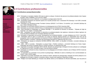 Portfolio de Philippe-Didier GAUTHIER : http://www.phd-gauthier.net                 Document mis à jour le : 1 janvier 2011



                  2.4 Contributions professionnelles
                  2.4.1 Contributions socioprofessionnelles
Seconde partie:
                      2010 : Participation à l’animation d’ateliers VAE dans le cadre du colloque «Construire des parcours de professionnalisation dans l’espace
                            européen, SGEC-FORMIRIS, 5 et 6 mai 2010, PARIS.
Seconde partie:       2010 : Témoignage dans la revue «Rebondir», sur la pratique du portage salarial. Mai 2010.
                      2009 : Témoignage d’expérience de doctorant auprès de la nouvelle promotion des 13 doctorants PhD Sherange, 4 avril 2009, Université
                            Catholique de l’Ouest.
Missions              2009 : Participation aux deuxièmes journées "Formation Continue UDESCA", 5 et 6 février, 19 novembre, Lyon, Université Catholique de
Contrats                    Lyon, Institut Catholique de Paris
Publications          2008 : Participation aux séminaires UDESCA Toulouse sur le développement de la FOAD, Novembre 2008
  Contributions
                      2008 : Participation aux séminaires UDESCA Paris sur le développement de l'entrepreneuriat, 9 Octobre 2008
Formations
Veille                2008 : Pilote d'animation et d'organisation du Colloque Shernage 3 : Du doctorant au chercheur en éducation : "Odyssée de l'objet de
Compétences                 recherche". Uco, Angers, 7 novembre 2008
Méthodologies         2006 -2009 : Participation au projet ePortfolio et démarches de professionnalisation des ingénieurs, doctorants et élèves ingénieurs de
                            l’Ecole des Mines de Nantes et de l'Université Catholique de l'Ouest.
                      2008 : Participation à l'organisation de la journée "Développement de la professionnalisation : un enjeu stratégique pour l'UCO, 7 mars 2008.
                      2006 : Participation active et aide à la construction d’un projet de recherche régional (ATICEF) sur l’appropriation des TICE par les
                            enseignants, entre le LIUM (Laboratoire de recherche en EIAH) le département SHS (Recherche en sciences sociales à l’école des
                            Mines de Nantes), le CEANTE, Laboratoire des technologies éducatives du CNAM des Pays de la Loire.)
                      2006 : Participation aux équipes de recherche CAFORE-CERIPSA, GRILL-LAREF, en éducation et formation, Université Catholique de
                            l’Ouest, Angers
                      2005 - 2006 – 2007 et suivantes : Participation au groupe Projet « Portfolio numérique », Université Catholique de l’Ouest, Angers.
                            Présentation des travaux et résultats devant un conseil de direction. En partenariat avec Eifel.
                      2004 : Organisation de journées d’échanges CRITE-CAVUM, démarche de parangonnage, échanges de bonnes pratiques sur la pédagogie
                            et l’ingénierie de la FOAD, Université du Maine, Ecole des Mines de Nantes.
                      2004 : Participation et contribution de retour d’expérience sur les pédagogies de la formation à distance, pour le Réseau CAIFOD, Ecole des
                            Mines de Nantes.
                      2004 : Co-organisation et co-animation d’une journée de parangonnage « Méthodes et outils du marketing et de la commercialisation du
                            conseil », Mars, IDCE®, Angers.
                      2003 : Organisation de journées d’échanges entre CAVUM et CERCA, démarche de parangonnage, échanges de bonnes pratiques sur la
                            pédagogie de la formation à distance, Université du Maine, Groupe Ecole Supérieure d’Agriculture d’Angers.
                      2000 : Pilotage d’une étude Marketing sur l’évolution des attentes clients sur les habitacles de véhicules automobiles, pour les jeunes et


                                                                                                                                                                38
 