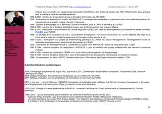 Portfolio de Philippe-Didier GAUTHIER : http://www.phd-gauthier.net              Document mis à jour le : 1 janvier 2011

                              enfants, pour le compte d’un équipementier automobile (FAURECIA). ISG, Institut de Gestion des PME, BRUXELLES. Deux ans plus
                              tard, le marché a validé les résultats de l’étude.
                        1999 à 2002 : membre du groupe partenaire de la formation de formateur du CRI-REZE.
                        1999 : Participation au lancement du projet « MUTARISQUE », échanges inter-entreprises et organismes autour des meilleures pratiques du
                              management de la qualité, hygiène, Sécurité, Ergonomie.
Seconde partie:         1999 : Exposés et témoignage sur la démarche Qualité en formation, pour le CNPH la Ménitré et le COFRAT.
                        1995 à 1999 : membre de la Boutique de Gestion Angers, pour le développement d’un réseau d’affaires.
                        1997 à 2000 : Participation à la commission du Conseil Régionale PLEIAD, pour l’aide au développement de la Plate-forme de télé formation
                              PLEI@D, pour l’IDCE®.
Seconde partie:
                        1996 : co pilotage de la candidature REFLEX’, Groupements d’employeurs, au Concours LIGERIUS, du Conseil Régional des Pays de la
                              Loire, dans le cadre de l’Année Européenne de la Formation tout au long de la Vie.
                        1996 à 2003 : Participation aux projets de Benchmarking générique du CRIA®, les Joyeux Parangonneurs. Développement d’outils et
Missions
Contrats                      méthodes de parangonnage, dans le cadre des activités du CRIA®.
Publications            1995 : Contribution au développement de la Qualité dans le conseil, Pour APPROCHE, réseau de consultants dans l’Ouest.
  Contributions         1993 à 1994 : membre fondateur de l’association « PROJETS », pour la validation des projets professionnels des cadres en recherche
Formations                    d’emploi.
Veille
                        1993 à 1994 : membre de l’association CADRE « A », pour l’aide au développement du temps partagé.
Compétences
Méthodologies           1994 à 1996 : membre fondateur de REFLEX’, pour le développement des groupements d’employeurs en industrie et services.
                        1989 : co-organisateur du Salon HORTIC, deuxième salon pour l’informatique dans l’agro-industrie du végétal, LYON.



                  2.4.2 Contributions académiques

                  2009 : Témoignage d’expérience de jury de VAE, auprès de la CFC, Confédération des formateurs consultants. 14 décembre 2009, Université
                  Catholique de l’Ouest.
                  2008 : Délégué évaluateur des contributions de pratiques pour la conférence TICE 2008.
                  2007 : Délégué évaluateur pour les propositions de contributions à iLearning Forum 2008.

                  2007 -> à ce jour : Jury de VAE pour FORMIRIS, Commission de certification pour un Master 2 de Titre de Formateur d'enseignants et de cadres
                  dans l'enseignement privé sous contrat. (Deux jurys par an, en juin et en décembre)

                  2005 –2008 : Pilotage d’un essai expérimental de FOAD à L’Université Catholique de l’Ouest, dans le cadre du développement du Portfolio
                  numérique.

                  1998 à 2010 : Jury ou président de jury de mémoires de recherche et mémoires professionnels pour :
                  - Ecole des Mines de Nantes : jury divers d'épreuves de professionnalisation (Portfolio, Missions en entreprises).
                  - Université Catholique de l’Ouest, IPSA, Angers, Master 1 et 2 Ingénierie des Ressources Humaines et Psychosociologie, DUFRESS (Licence
                     3 et Master 1 et 2), Certification de Responsable en Ressources Humaines niveau II RNCP, 100 jurys environ


                                                                                                                                                              39
 