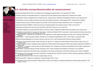 Portfolio de Philippe-Didier GAUTHIER : http://www.phd-gauthier.net                         Document mis à jour le : 1 janvier 2011



                  2.6. Activités socioprofessionnelles de ressourcement
                  2010Journées d’études OPPE-APCE sur la créativité dans les pédagogies entrepreneuriales, 9 et 10 décembre 2010, PARIS.

Seconde partie:   2010Visite du Sénat et de l’Assemblée nationale, sur invitation des élus locaux (Sénateur Raoul et Député Goa), 8 décembre 2010, PARIS.

                  2010Conférence «Gérer le changement dans une démarche Lean», Jacques Garreau, CNAM-Pôle de Management industriel, mardi 7 décembre 2010.
Seconde partie:   2010Conférence «Comment intégrer les réseaux sociaux dans votre stratégie d’entreprise», Christine Balagué, ESPL, 2 décembre 2010, ANGERS.

Missions          2010Journée d’Etude «Enjeux et Défis de la gestion de la diversité», UCO-Université de Rimousky, ANDRH-Anjou, UCO, 19 novembre 2010.
Contrats
                  2010Journées d’Etudes FORMIRIS «Construire les parcours de professionnalisation dans l’espace Européen», PARIS, 5 et 6 mai 2010.
Publications
Contributions     2010Formation-Information VAE Pays de la Loire, Alain Ridard, CARIF-OREF Pays de la Loire, 23 mars 2010.
Formations
  Veille          2010Conférence ANDRH par François GREFFIER (DRH du Courrier de l’OUEST, et Magali CHALUMEAU (RRH chez Restoria), UCO, 22 janvier 2010
Compétences
Méthodologies     2010Conférence «André LEROY ou la passion de l’Horticulture», Conférence d’Elisabeth VERRY, conservateur en chef du patrimoine et directrice des Archives
                      départementales de Maine et Loire, 20 janvier 2010, UCO.
                  2009Journée d’étude : La traduction des compétences en VAE, Organisé par le réseau régional des praticiens de la VAE, jeudi 10 décembre 2009, ENACT,
                      ANGERS.
                  2009Génération Y : Comment travailler ensemble. Conférence sur le management intergénérationnel. IFAG, - ESPL, Angers, Le 3 décembre 2009.

                  2009Les Rencontres Régionales de la Formation Continue en Pays de la Loire, Lundi 30 Novembre 2009, Centre des Congrés, ANGERS.

                  2009Colloque : Ou sont passé les adultes : Routes et déroutes d’un âge de la vie : Dirigé par Jean-Pierre Boutinet et Pierre Dominicé. Angers, UCO, le 27
                      novembre 2009.
                  2009Visite Les Fleurons d’Anjou, Coopérative Florale et légumières, Printemps 2009 et Visite inaugurale de l’ESA, école supérieure d’agriculture d’ANGERS, 10
                      octobre 2009.
                  2009Conférence : La cohésion du personnel dans une PME internationale. UCO, Programme de conférences internationales.24 avril, Master 2 Ingénierie des
                      Ressources Humaines.
                  2009Conférence : les bonnes pratiques de Gestion informatique, CRITT, Centre de transfert de technologies en Productique. 21 avril, ANGERS.

                  2009 Entretiens professionnels avec Nicolas Postec, responsable du Pôle ressources Numériques, 24 mars 2009, et Pascal Leroux, Directeur de l'ISMANS.

                  2009 Conférence "De la transmission des savoirs à l'approche par "compétences clés", Olivier REY, Chercheur à l'INRP. Conférence organisée à l'EPMECA à la
                       CCI du Mans, le 24 mars 2009.
                  2009 Remise des Diplômes de l'UCO. Centre des Congrès d'Angers, 20 mars.

                  2009 Rencontre-Débat : "Diplômes ou compétences", Université d'Angers, DURF, 12 mars .

                  2009 Conférence du sociologue de l'éducation Philippe Gombert "L'école et ses stratèges : les pratiques éducatives des nouvelles classes supérieures", UCO,
                       Angers, 11 février.



                                                                                                                                                                                47
 
