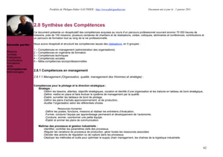Portfolio de Philippe-Didier GAUTHIER : http://www.phd-gauthier.net                    Document mis à jour le : 1 janvier 2011




                  2.8 Synthèse des Compétences
                  Ce document présente un récapitulatif des compétences acquises au cours d’un parcours professionnel couvrant environ 70 000 heures de
Seconde partie:   missions, près de 100 missions, plusieurs centaines de chantiers et de réalisations, visites, colloques, séminaires et conférences, contributions et
                  un parcours de formation tout au long de la vie professionnelle.

Seconde partie:   Nous avons récapitulé et structuré les compétences issues des réalisations, en 5 groupes :

                  1 – Compétences en management (administration des organisations)
Missions          2 – Compétences en ingénierie de formation
Contrats          3 – Compétences techniques
Publications      4 – Compétences sociales
Contributions     5 – Méta-compétences socioprofessionnelles
Formations
Veille
  Compétences
Méthodologies
                  2.8.1 Compétences en management

                  2.8.1.1 Management (Organisation, qualité, management des Hommes et stratégie) :


                  Compétences pour le pilotage et la direction stratégique :
                     Stratégie :
                         -Définir les besoins, attentes, objectifs stratégiques, vocation et identité d’une organisation et les traduire en tableau de bord stratégique,
                         -Définir, mettre en place et faire évoluer le système de management par la qualité,
                         -Établir, surveiller les tableaux de bord de pilotage,
                         -Définir les plans d’achats approvisionnement, et de production,
                         -Auditer l’organisation selon les référentiels choisis.

                                       Ressources Humaines
                           -Définir les postes, fonctions, missions et réaliser les entretiens d’évaluation,
                           -Former, conduire l’équipe par apprentissage permanent et développement de l’autonomie,
                           -Conduire, animer, coordonner une petite équipe,
                           -Établir et animer les plans de communication.

                      Maîtrise des processus et gestion industrielle :
                         -Identifier, contrôler les paramètres clefs des processus,
                         -Réguler les variations de processus de production, gérer toutes les ressources associées
                         -Décider des actions de régulation ou de rupture dans les processus.
                         -Déployer les méthodes et outils pour optimiser le supply chain management, les chaînes de la logistique industrielle.


                                                                                                                                                                           62
 