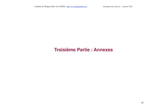 Portfolio de Philippe-Didier GAUTHIER : http://www.phd-gauthier.net   Document mis à jour le : 1 janvier 2011




                         Troisième Partie : Annexes




                                                                                                                82
 