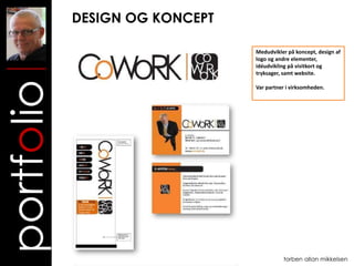 DESIGN OG KONCEPT

                                Medudvikler på koncept, design af
                                logo og andre elementer,
                                idéudvikling på visitkort og
                                tryksager, samt website.
portfolio
                                Var partner i virksomheden.




                                          torben allan mikkelsen
 