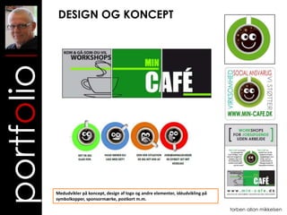 DESIGN OG KONCEPT
portfolio



            Medudvikler på koncept, design af logo og andre elementer, idéudvikling på
            symbolkopper, sponsormærke, postkort m.m.

                                                                                         torben allan mikkelsen
 