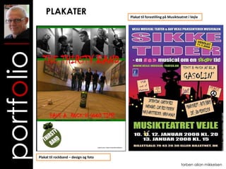 PLAKATER                           Plakat til forestilling på Musikteatret i Vejle

portfolio



            Plakat til rockband – design og foto

                                                                                      torben allan mikkelsen
 