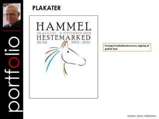 PLAKATER
portfolio
                       Forslag til plakatkonkurrence, tegning af
                       grafisk hest




                                           torben allan mikkelsen
 