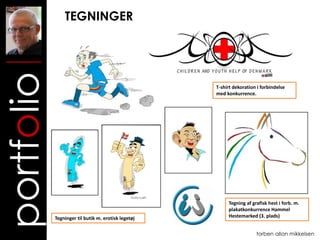 TEGNINGER
portfolio
                                                     T-shirt dekoration i forbindelse
                                                     med konkurrence.




                                                          Tegning af grafisk hest i forb. m.
                                                          plakatkonkurrence Hammel
            Tegninger til butik m. erotisk legetøj        Hestemarked (3. plads)


                                                                       torben allan mikkelsen
 