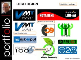 LOGO DESIGN                                             Idéudvikling / logodesign:


portfolio
                                           Butikker i Nuuk, Grønland




            Logo til musical teater




                                      Konkurrenceforslag




                                                                              torben allan mikkelsen
 
