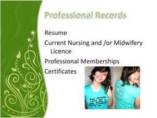 Resume
Current Nursing and /or Midwifery
Licence
Professional Memberships
Certificates
 