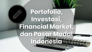 Portofolio,
Investasi,
Financial Market,
dan Pasar Modal
Indonesia
 