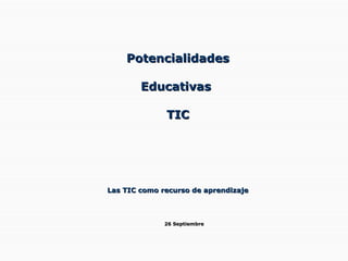 Potencialidades Educativas  TIC Las TIC como recurso de aprendizaje Ignacio Jara Centro de Estudios de Políticas y Prácticas en Educación Universidad Católica de Chile 